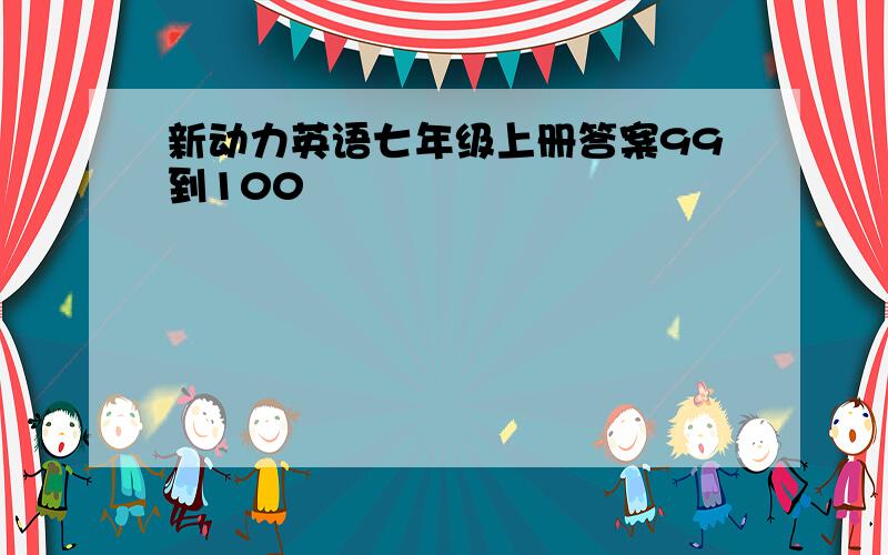 新动力英语七年级上册答案99到100