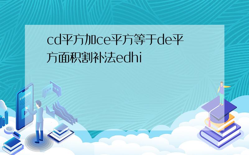 cd平方加ce平方等于de平方面积割补法edhi