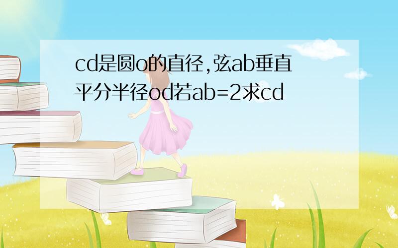 cd是圆o的直径,弦ab垂直平分半径od若ab=2求cd