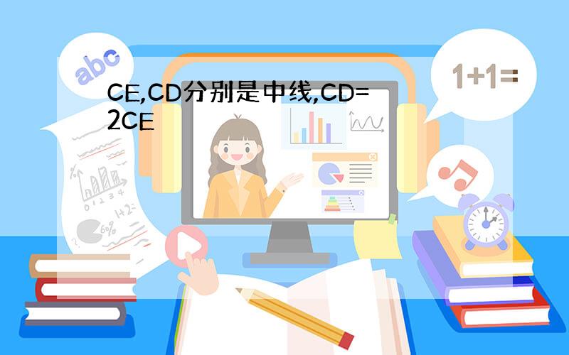 CE,CD分别是中线,CD=2CE