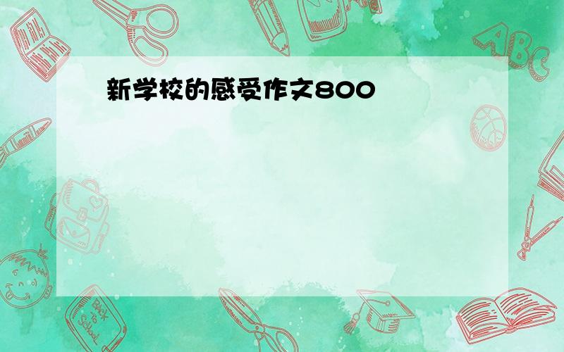 新学校的感受作文800