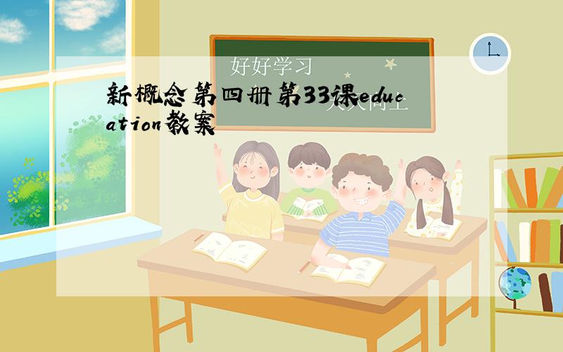 新概念第四册第33课education教案