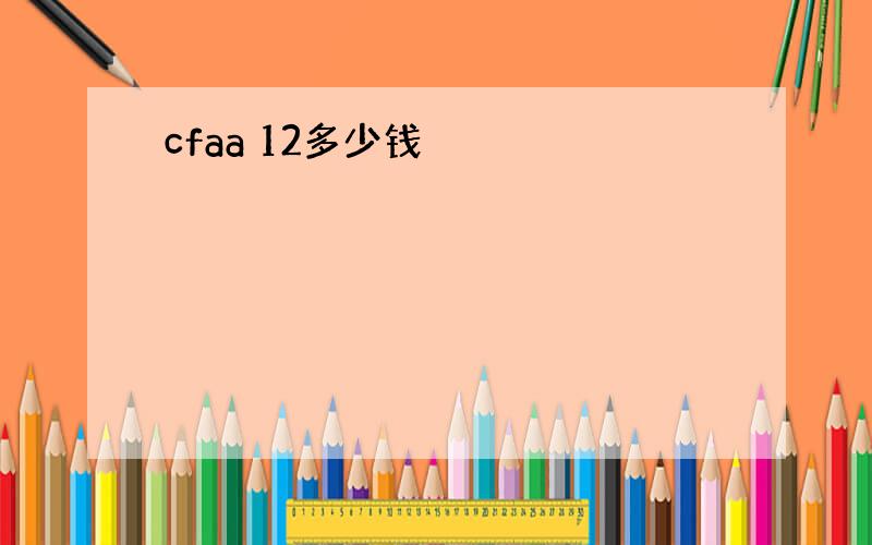 cfaa 12多少钱