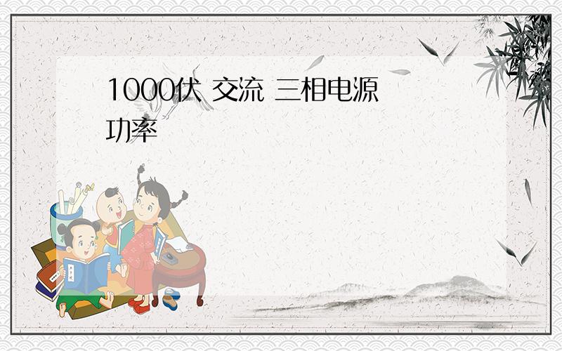 1000伏 交流 三相电源 功率