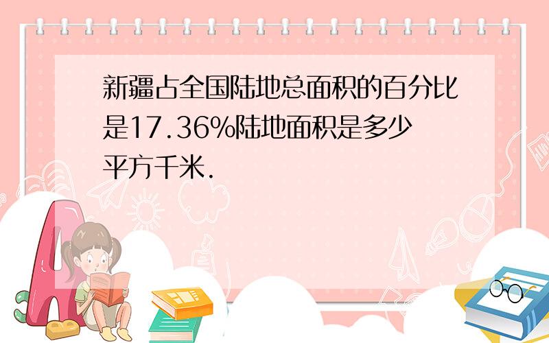 新疆占全国陆地总面积的百分比是17.36%陆地面积是多少平方千米.