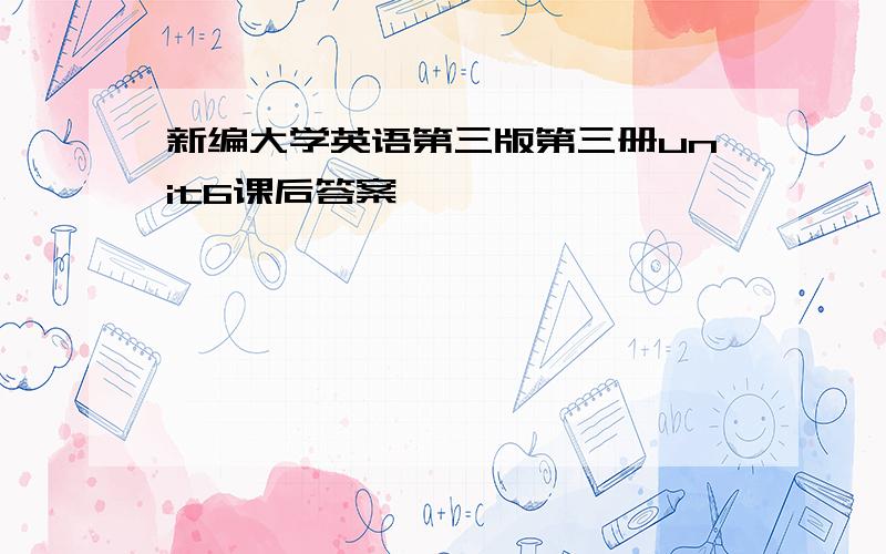 新编大学英语第三版第三册unit6课后答案