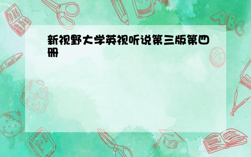 新视野大学英视听说第三版第四册