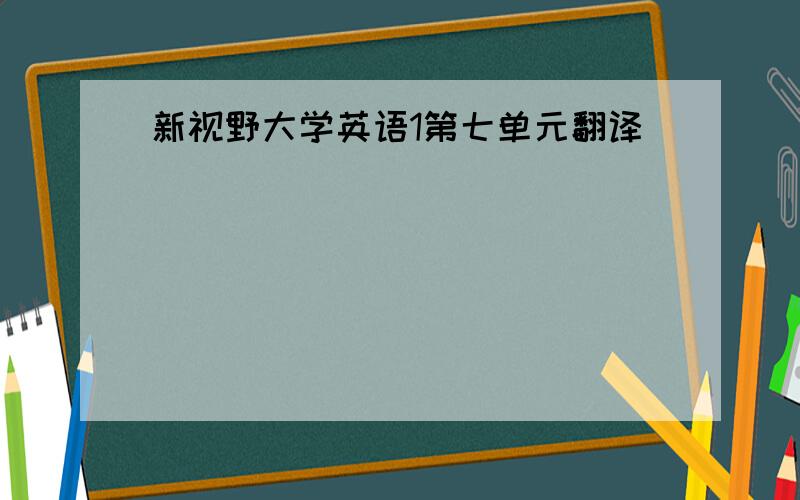 新视野大学英语1第七单元翻译