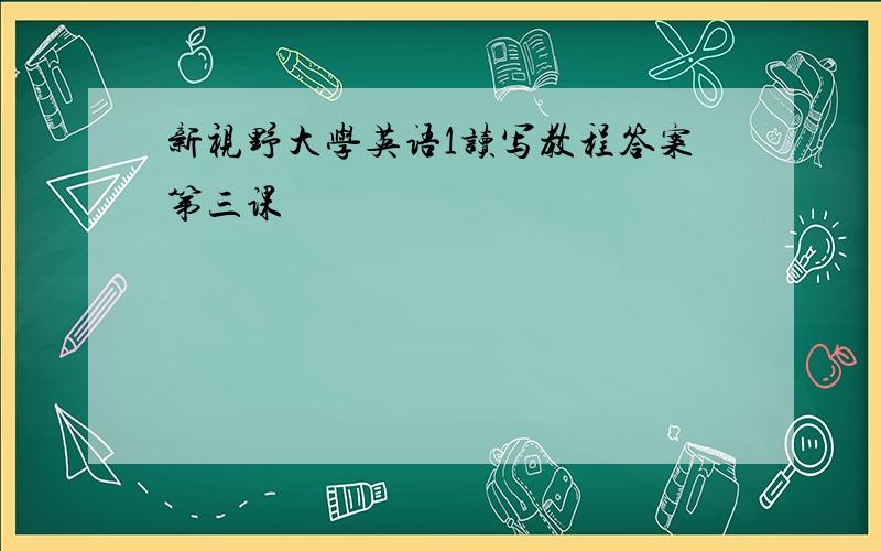 新视野大学英语1读写教程答案第三课