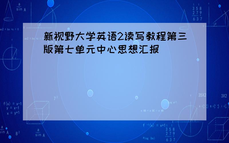 新视野大学英语2读写教程第三版第七单元中心思想汇报