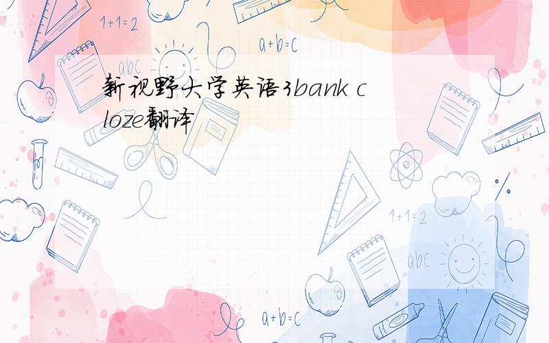 新视野大学英语3bank cloze翻译