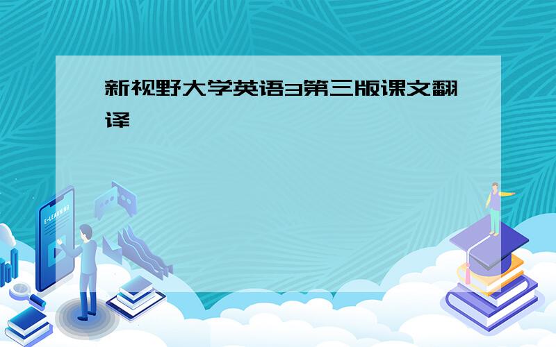 新视野大学英语3第三版课文翻译