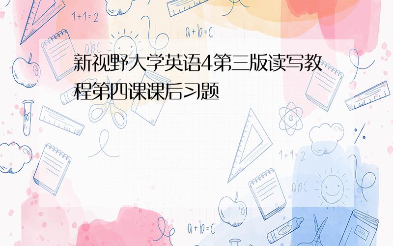 新视野大学英语4第三版读写教程第四课课后习题