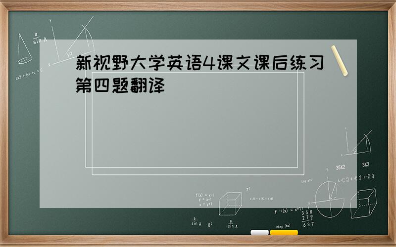 新视野大学英语4课文课后练习第四题翻译