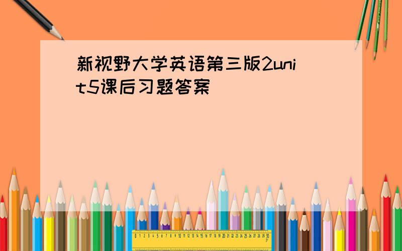 新视野大学英语第三版2unit5课后习题答案