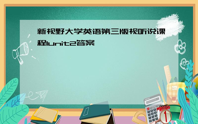 新视野大学英语第三版视听说课程1unit2答案