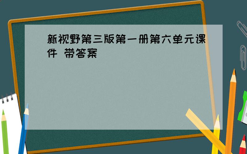 新视野第三版第一册第六单元课件 带答案