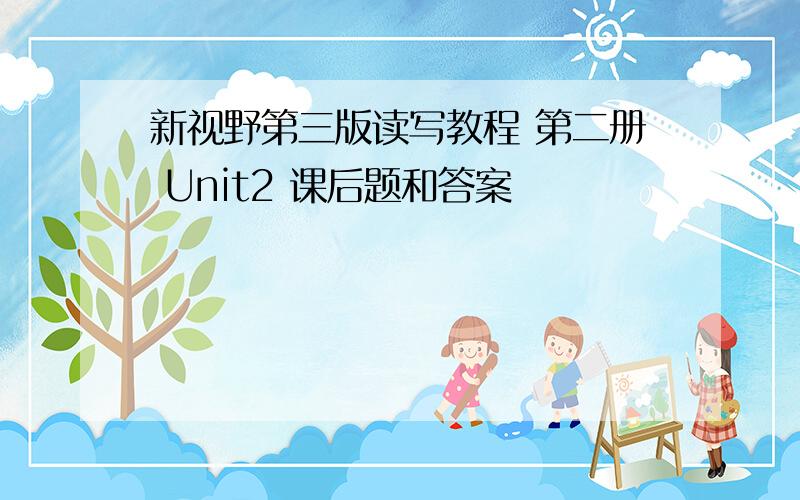 新视野第三版读写教程 第二册 Unit2 课后题和答案