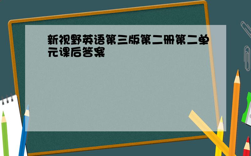 新视野英语第三版第二册第二单元课后答案