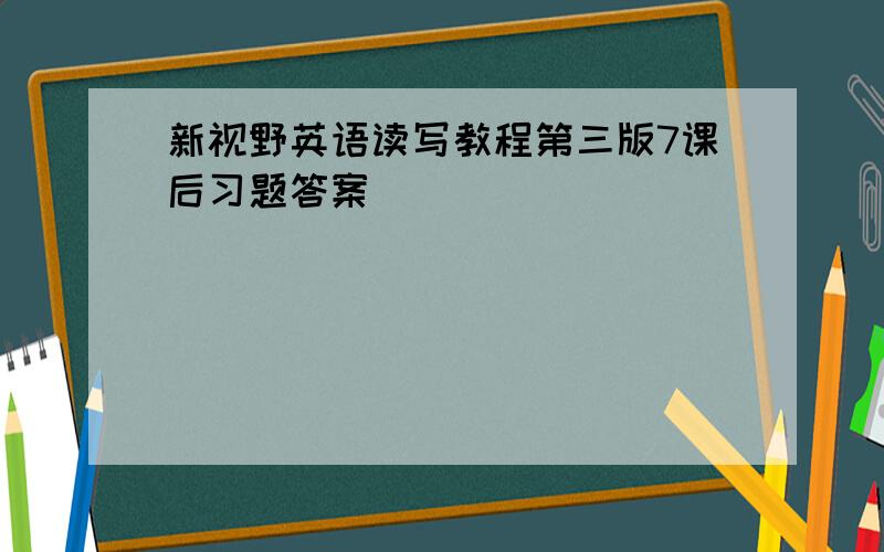 新视野英语读写教程第三版7课后习题答案