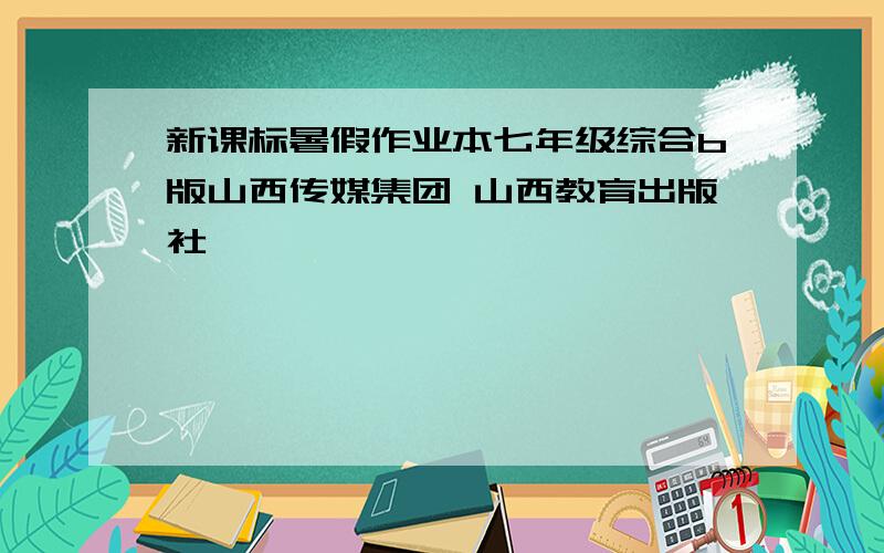 新课标暑假作业本七年级综合b版山西传媒集团 山西教育出版社