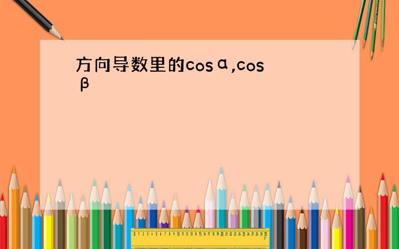 方向导数里的cosα,cosβ