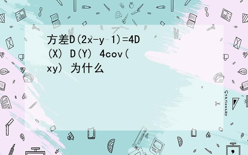 方差D(2x-y 1)=4D(X) D(Y) 4cov(xy) 为什么