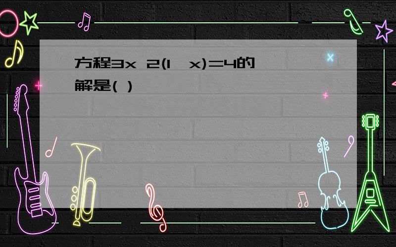 方程3x 2(1−x)=4的解是( )