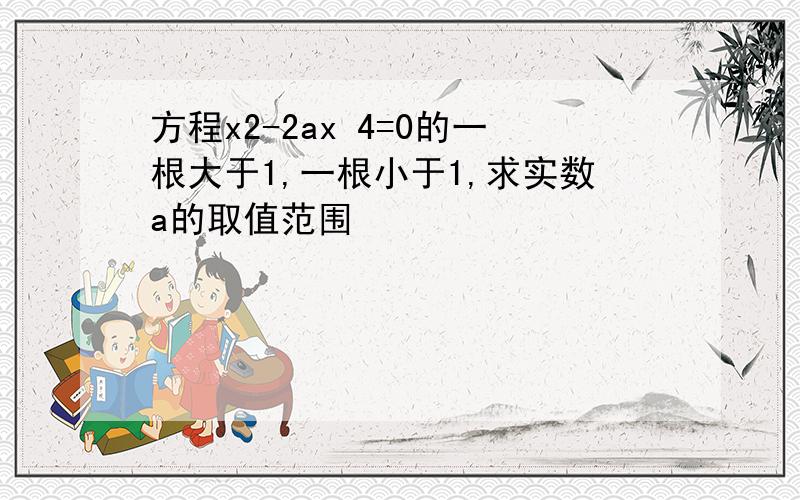 方程x2-2ax 4=0的一根大于1,一根小于1,求实数a的取值范围