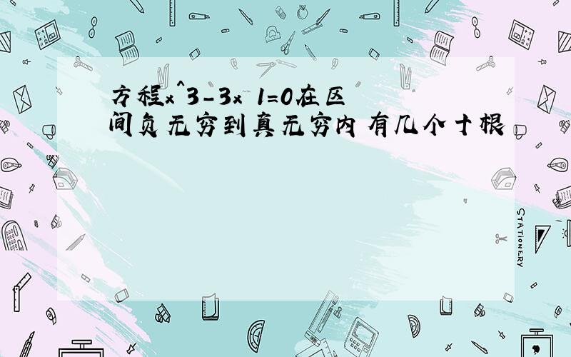 方程x^3-3x 1=0在区间负无穷到真无穷内有几个十根