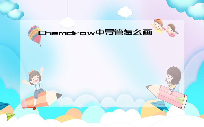 Chemdraw中导管怎么画