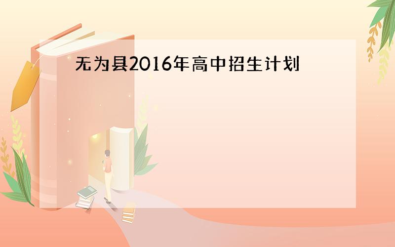 无为县2016年高中招生计划