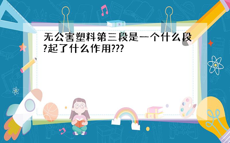 无公害塑料第三段是一个什么段?起了什么作用???