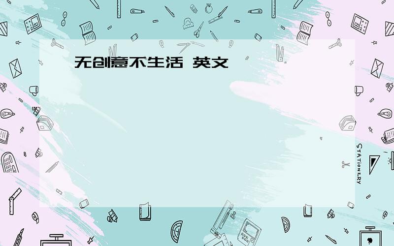 无创意不生活 英文