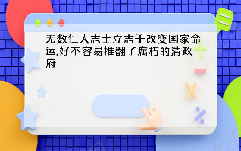 无数仁人志士立志于改变国家命运,好不容易推翻了腐朽的清政府