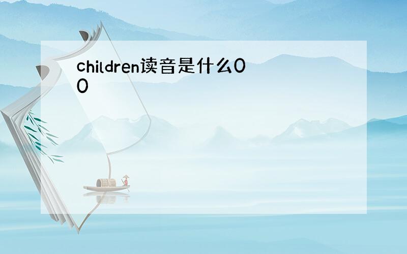 children读音是什么00