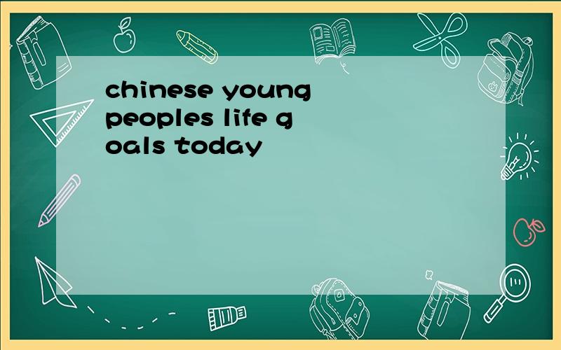 chinese young peoples life goals today