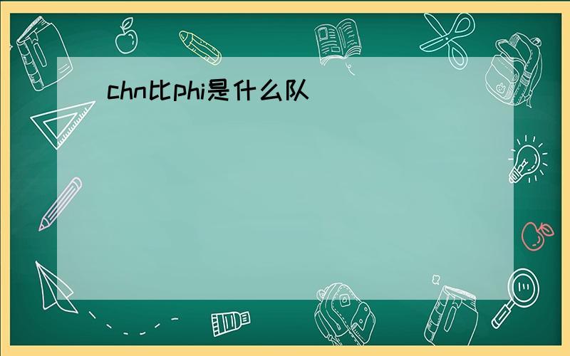 chn比phi是什么队