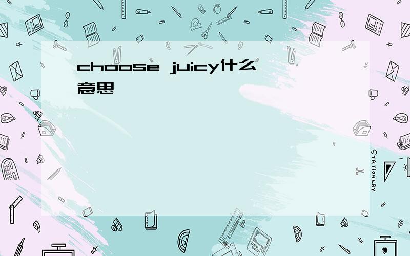 choose juicy什么意思