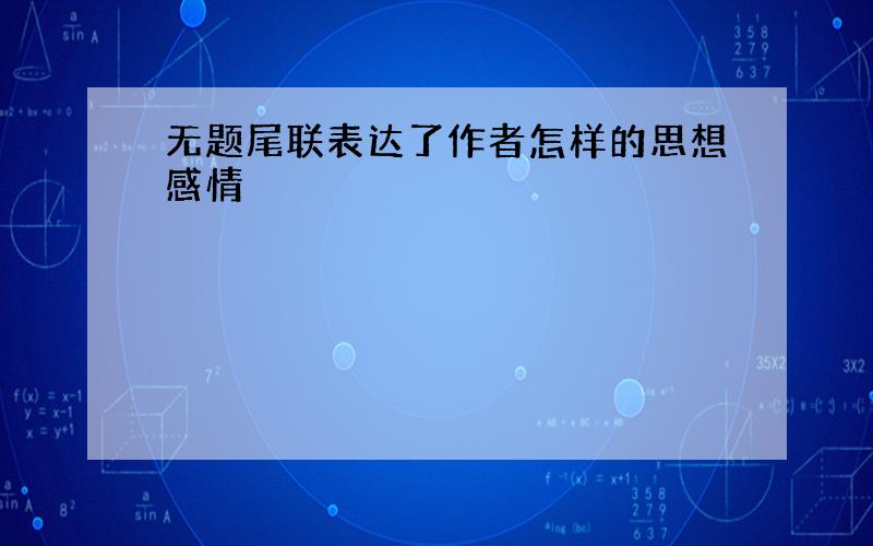 无题尾联表达了作者怎样的思想感情