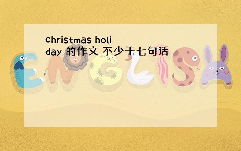 christmas holiday 的作文 不少于七句话