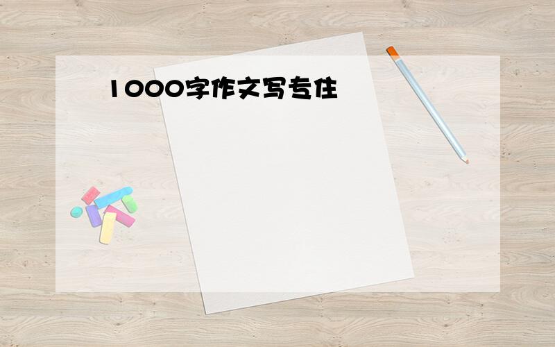 1000字作文写专住