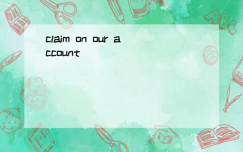 claim on our account