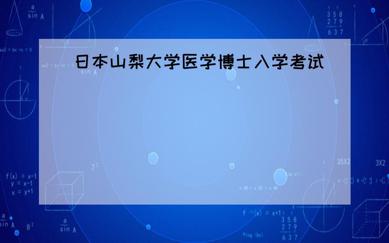 日本山梨大学医学博士入学考试