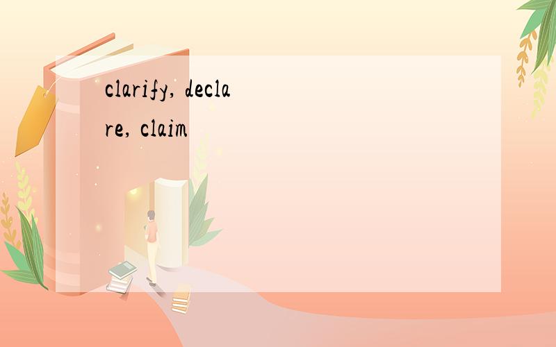 clarify, declare, claim