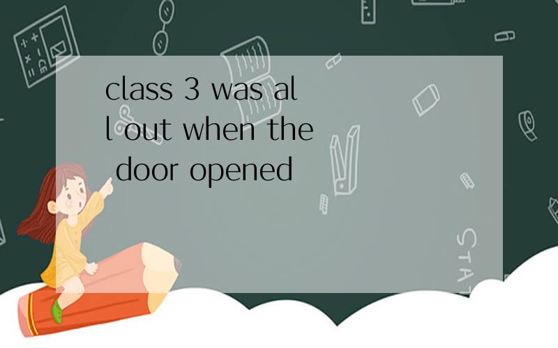 class 3 was all out when the door opened