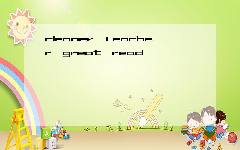 cleaner,teacher,great,read