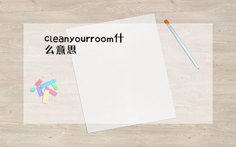 cleanyourroom什么意思