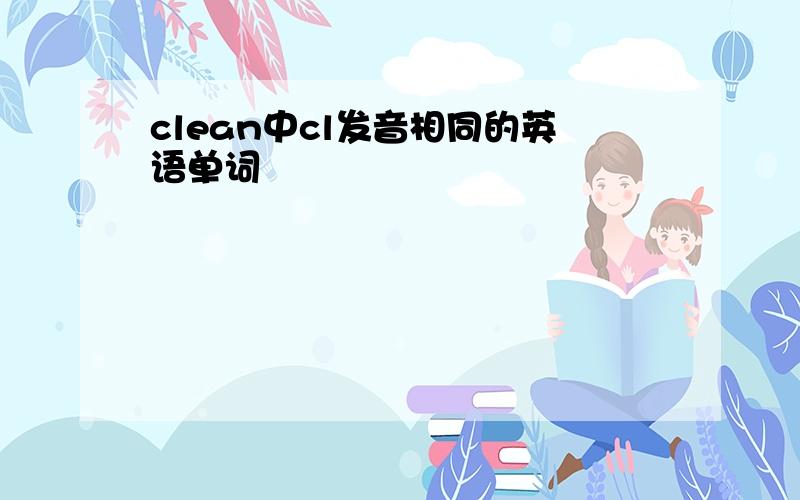 clean中cl发音相同的英语单词