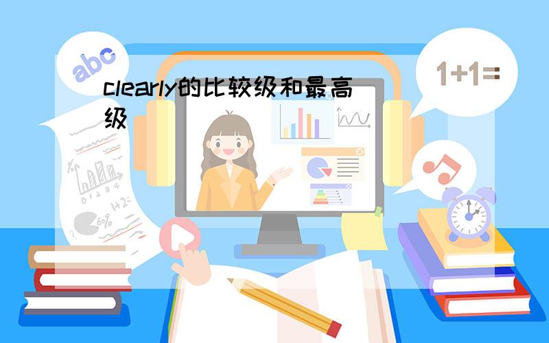 clearly的比较级和最高级